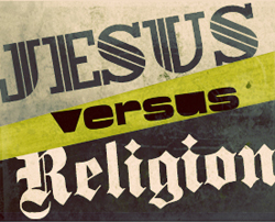 Jesus and Religion are on Two Different Planes!